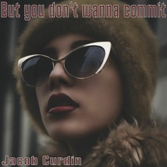 But you don't wanna commit