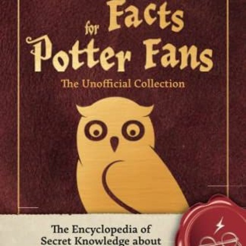 [GET] KINDLE 💓 Awesome Facts for Potter Fans – The Unofficial Collection: The Encycl
