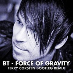 BT - Force Of Gravity (Ferry Corsten Bootleg Remix)