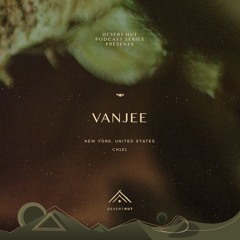 Vanjee @ Desert Hut Podcast Series [ Chapter CXXI ]
