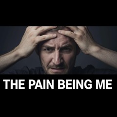 The Pain Being Me