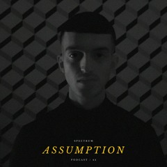 ASSUMPTION - SPECTRUM PODCAST 044