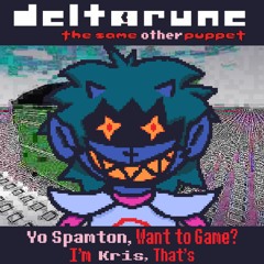 [Deltarune: The Same Other Puppet] - Yo Spamton, Want to Game? I'm Kris, That's