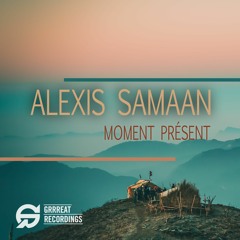Free Download: Alexis Samaan - Moment Présent (Original Mix) [Grrreat Recordings]