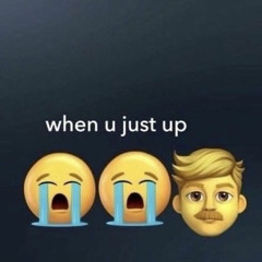 WHEN U JUST UP