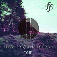 Fresh Frequencies Ep. 09: ONE.