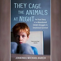 Get [KINDLE PDF EBOOK EPUB] They Cage the Animals at Night: The True Story of an Abandoned Child's S