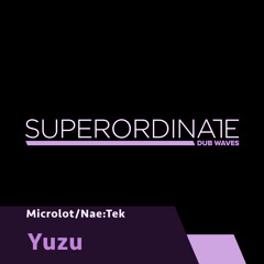 Microlot/Nae:tek - Yuzu [Superordinate Dub Waves]