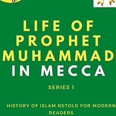 [Get] KINDLE PDF EBOOK EPUB Life of Prophet Muhammad In Mecca - Series 1: History of