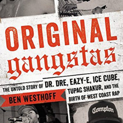 [ACCESS] PDF 💚 Original Gangstas: The Untold Story of Dr. Dre, Eazy-E, Ice Cube, Tup