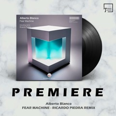 PREMIERE: Alberto Blanco - Fear Machine (Ricardo Piedra Remix) [EKABEAT MUSIC]