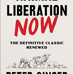 [Access] PDF 💏 Animal Liberation Now: The Definitive Classic Renewed by  Peter Singe