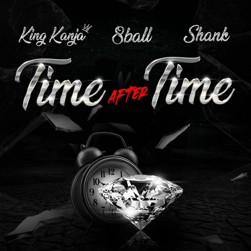 Time After Time (prod. by Shank)- King Kanja , 8ball , Shank