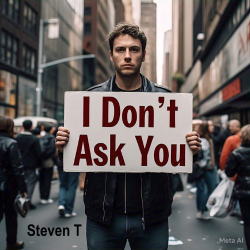 I Don’t Ask You (Steven T)