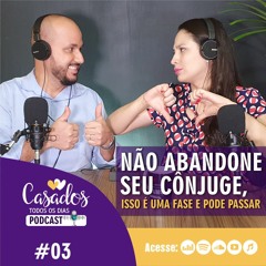 PODCAST 03- NÃO ABANDONE SEU CÔNJUGE, ISSO É UMA FASE E PODE PASSAR