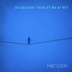 Do You Ever Think of Me at All?