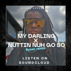 My Darling Nuttin Nuh Go So (Ryzen Remix)