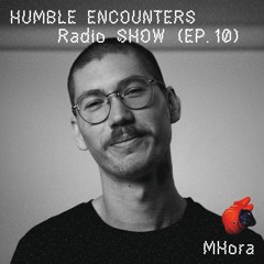 Humble Encounters Radio Show (EP. 10) - MHora