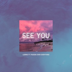 See You - Ludwig Ft. Passion Over Everything