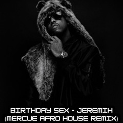 BIRTHDAY SEX - JEREMIH ( MERCUE AFRO HOUSE EDIT )