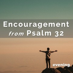 Encouragement from Psalm 32 (Evening)