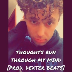 Thoughts Run Through My Mind [Prod. Dexter Beats]
