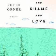 Love and Shame and Love BY Peter Orner +Save*