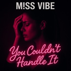 M!SS VIBES - You Couldn't Handle It 🔥