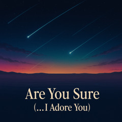 Are You Sure (... I Adore You)