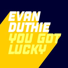 Evan Duthie - You Got Lucky  (Extended Mix)