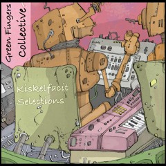 Green Fingers Collective Presents: Kiskelfacit Selections
