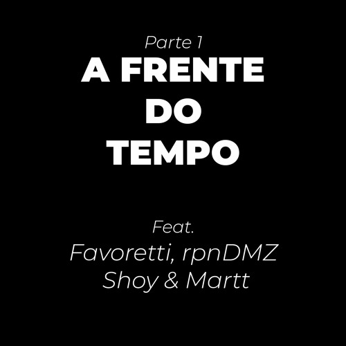 A Frente do TEMPO (Parte 1) - Feat. Favoretti, rpnDMZ, Shoy & Martt