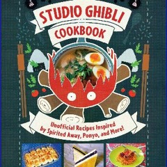 {READ/DOWNLOAD} ⚡ Studio Ghibli Cookbook: Unofficial Recipes Inspired by Spirited Away, Ponyo, and