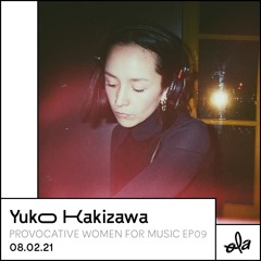 Provocative Women for Music ep10 • Yuko Kakizawa (08.02.21)