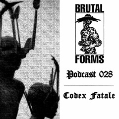 Podcast 028 - Codex Fatale x Brutal Forms