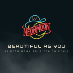 Beautiful As You (DJ NEON MOON Told You So Remix)