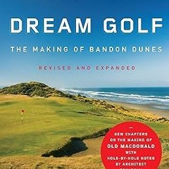 [Downl0ad-eBook] Dream Golf: The Making of Bandon Dunes, Revised and Expanded Written  Stephen
