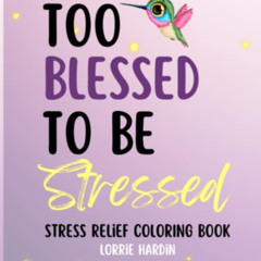 Get PDF 🖊️ Too Blessed To Be Stressed: Stress Relief Coloring Book by  Lorrie Hardin