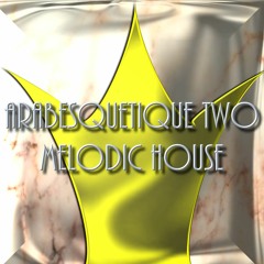 ARABESQUETIQUE TWO - NEW MELODIC HOUSE