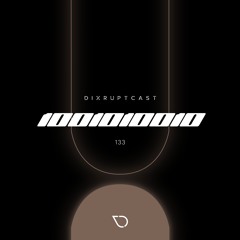 DIXRUPTCAST 133 | 1001010010