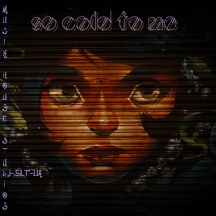 SO COLD TO ME