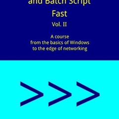 ( xZKW ) Learn Command Line and Batch Script Fast, Vol II: A course from the basics of Windows to th