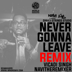 Never Gonna Leave Remix - Vacadi Singh x NAViTheRemixer