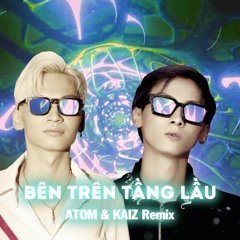 Bên Trên Tầng Lầu (ATOM & KAIZ Remix) - Tăng Duy Tân