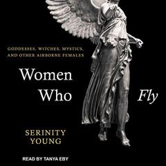 [GET] EPUB 📑 Women Who Fly: Goddesses, Witches, Mystics, and Other Airborne Females