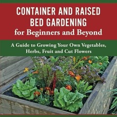 ❤pdf Container and Raised Bed Gardening for Beginners and Beyond: A Guide to Growing Your Own Ve