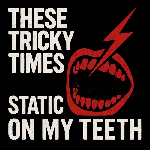 These Tricky Times - Static on my Teeth