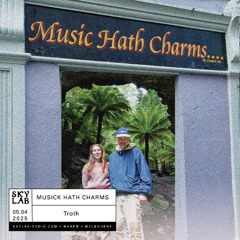 | MUSICK HATH CHARMS | w/ Troth | E1