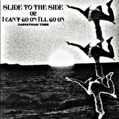 SLIDE TO THE SIDE or I can't go on I'll go on