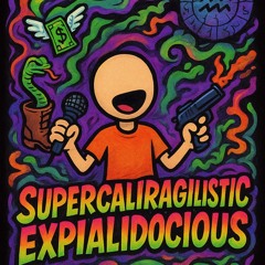 Supercalifragilisticexpialidocious - Ketamine Kyle